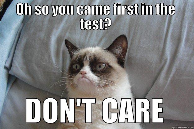 Grumpy Cat - OH SO YOU CAME FIRST IN THE TEST? DON'T CARE Grumpy Cat