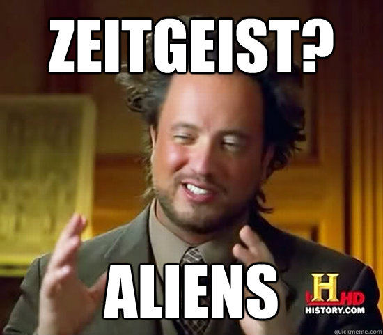 zeitgeist? aliens  Ancient Aliens