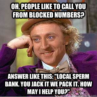 Oh, people like to call you from blocked numbers? Answer like this: 