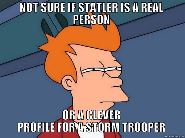 NOT SURE IF STATLER IS A REAL PERSON OR A CLEVER PROFILE FOR A STORM TROOPER Futurama Fry