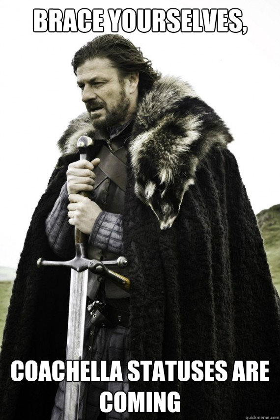 Brace yourselves, Coachella Statuses are coming  Brace yourself