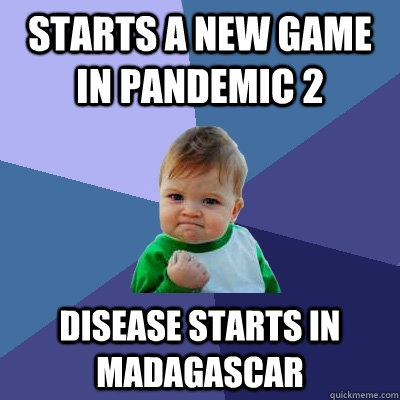 Starts a new game in pandemic 2 Disease starts in madagascar  Success Kid