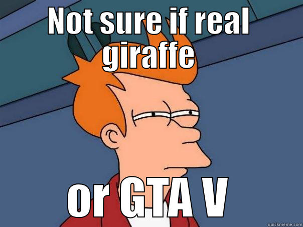 NOT SURE IF REAL GIRAFFE OR GTA V Futurama Fry