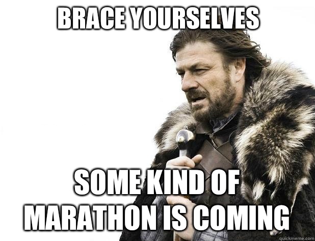 Brace yourselves Some kind of marathon is coming - Brace yourselves Some kind of marathon is coming  Misc