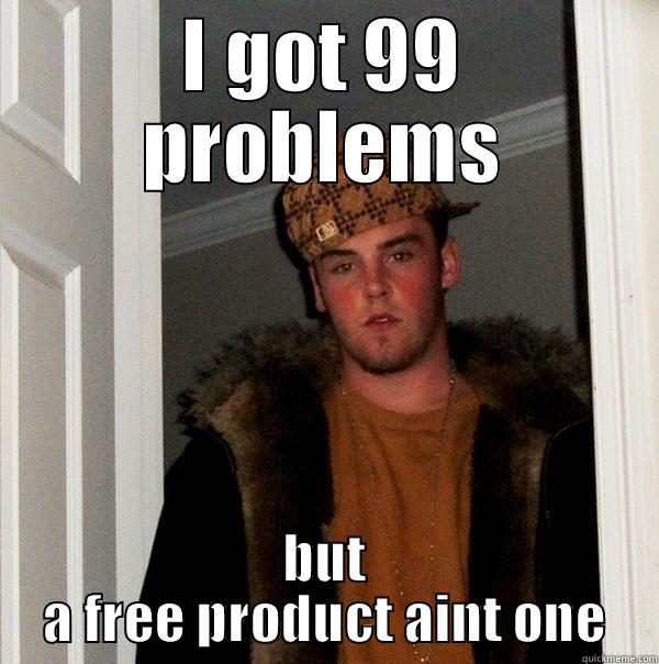 I GOT 99 PROBLEMS BUT A FREE PRODUCT AINT ONE Scumbag Steve