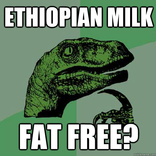 Ethiopian milk Fat free?  Philosoraptor