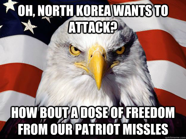 Oh, North Korea Wants To Attack? How bout a dose of freedom from our patriot missles  Freedom Eagle