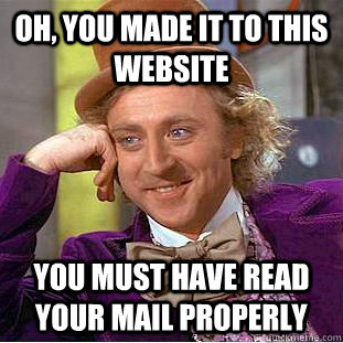 Oh, you made it to This website you must have read your mail properly  Creepy Wonka