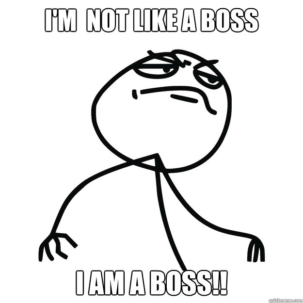 i'm  not like a boss i am a boss!!  