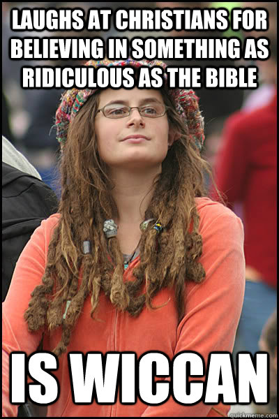 laughs at christians for believing in something as ridiculous as the bible is wiccan  College Liberal