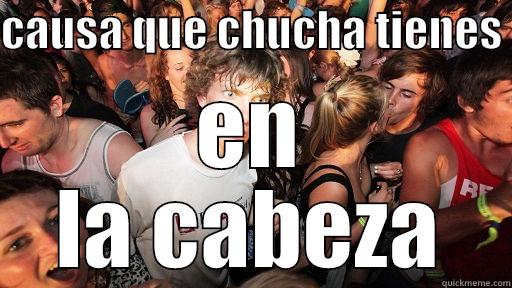 causa que chucha tienes en la cabeza - CAUSA QUE CHUCHA TIENES  EN LA CABEZA Sudden Clarity Clarence