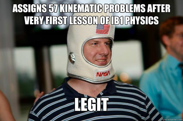 Assigns 57 kinematic problems after very first lesson of IB1 Physics Legit - Assigns 57 kinematic problems after very first lesson of IB1 Physics Legit  WARDLE