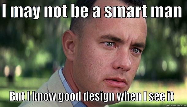 I MAY NOT BE A SMART MAN  BUT I KNOW GOOD DESIGN WHEN I SEE IT  Offensive Forrest Gump