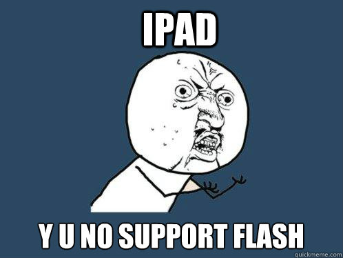 Ipad y u no support flash - Ipad y u no support flash  Y U No