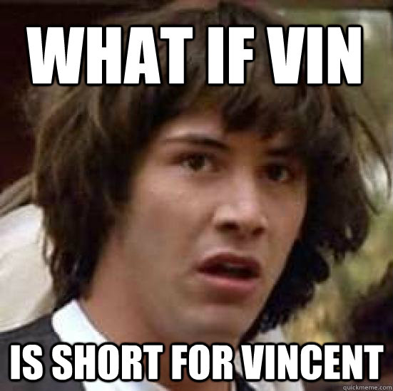 WHAT IF VIN IS SHORT FOR VINCENT  conspiracy keanu