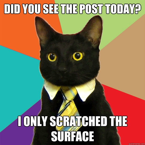 Did you see the post today? I only scratched the surface  Business Cat