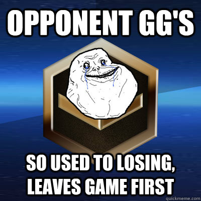 Opponent GG's So used to losing, leaves game first  Forever Bronze