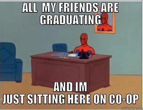 ALL  MY FRIENDS ARE GRADUATING AND IM JUST SITTING HERE ON CO-OP Spiderman Desk