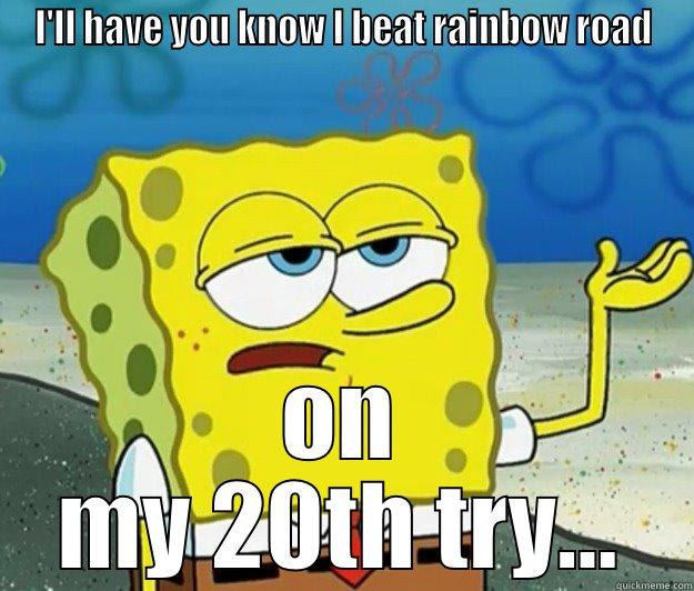 I'LL HAVE YOU KNOW I BEAT RAINBOW ROAD ON MY 20TH TRY... Tough Spongebob