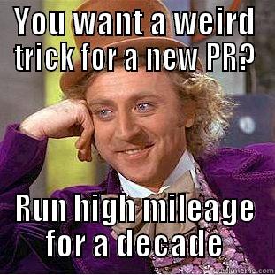 YOU WANT A WEIRD TRICK FOR A NEW PR? RUN HIGH MILEAGE FOR A DECADE Condescending Wonka