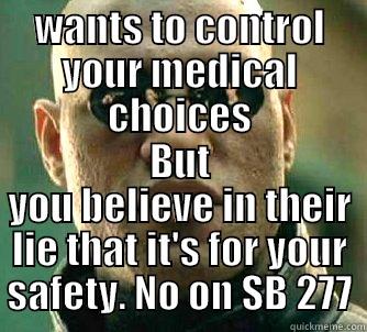 WANTS TO CONTROL YOUR MEDICAL CHOICES BUT YOU BELIEVE IN THEIR LIE THAT IT'S FOR YOUR SAFETY. NO ON SB 277 Matrix Morpheus