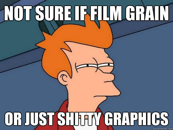 not sure if film grain or just shitty graphics  Futurama Fry