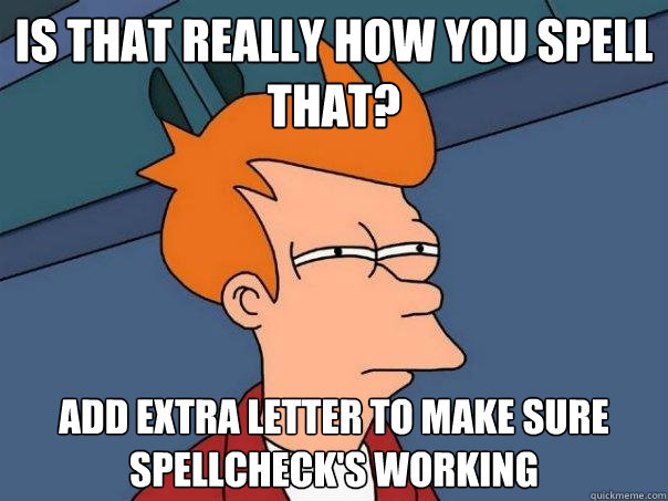 Is that really how you spell that? add extra letter to make sure spellcheck's working - Is that really how you spell that? add extra letter to make sure spellcheck's working  Futurama Fry