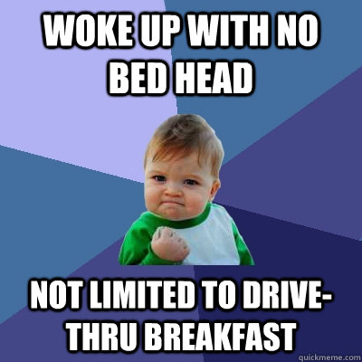 woke up with no bed head not limited to drive-thru breakfast  Success Kid