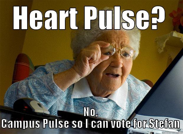 HEART PULSE? NO, CAMPUS PULSE SO I CAN VOTE FOR STEFAN Grandma finds the Internet