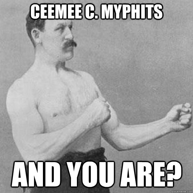 Ceemee C. Myphits and you are?  overly manly man