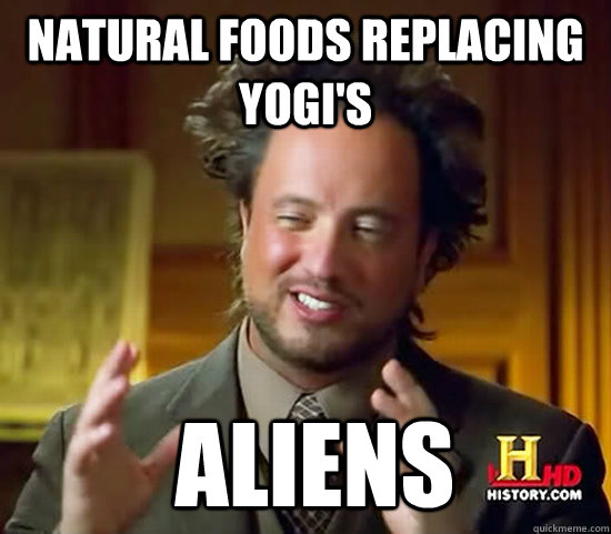 Natural Foods replacing Yogi's  Aliens  Ancient Aliens