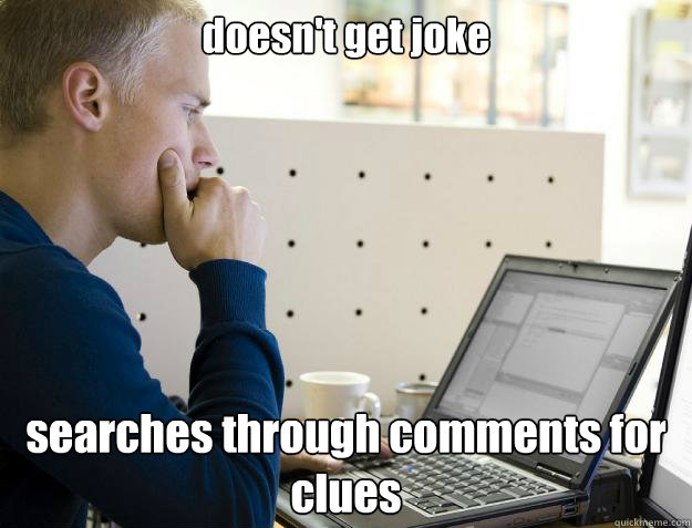 doesn't get joke searches through comments for clues  Programmer