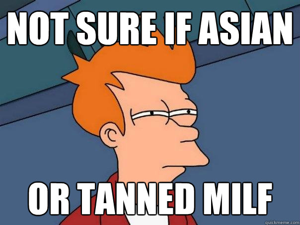 not sure if asian Or tanned milf Caption 3 goes here  Futurama Fry