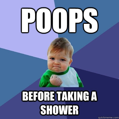 Poops Before Taking a shower  Success Kid