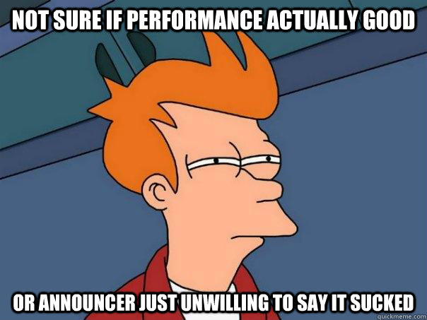 not sure if performance actually good or announcer just unwilling to say it sucked  Futurama Fry