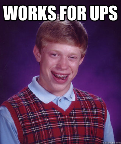 WORKS FOR UPS   Bad Luck Brian