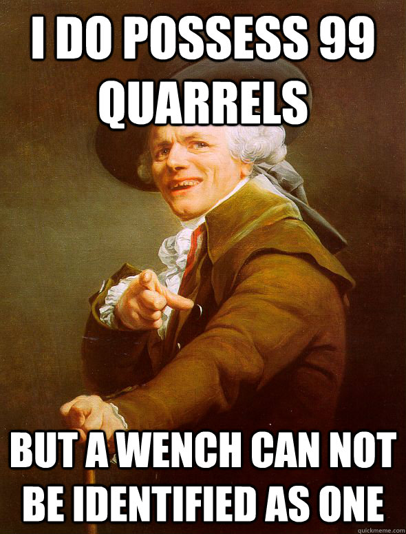 I do possess 99 quarrels  but a wench can not be identified as one  Joseph Ducreux