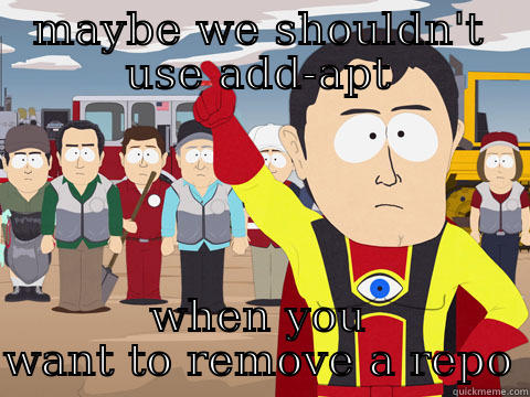 add-apt for bosses - MAYBE WE SHOULDN'T USE ADD-APT WHEN YOU WANT TO REMOVE A REPO Captain Hindsight