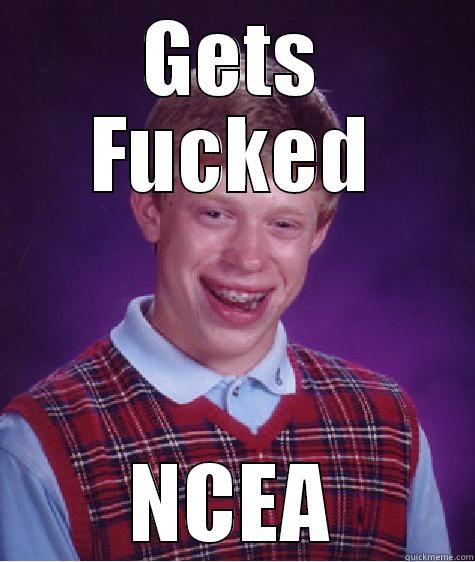 GETS FUCKED NCEA Bad Luck Brian