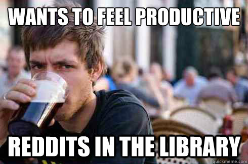 wants to feel productive reddits in the library  Lazy College Senior