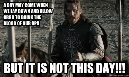 A day may come when we lay down and allow orgo to drink the blood of our gpa But it is not this day!!! - A day may come when we lay down and allow orgo to drink the blood of our gpa But it is not this day!!!  Not This Day Aragorn