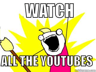         WATCH         ALL THE YOUTUBES All The Things