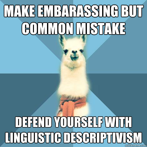 Make embarassing but common mistake defend yourself with linguistic descriptivism  Linguist Llama