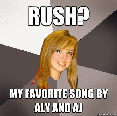 Rush? My favorite song by aly and aj  Musically Oblivious 8th Grader