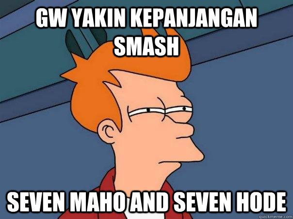 GW YAKIN KEPANJANGAN SMASH SEVEN MAHO AND SEVEN HODE   Futurama Fry