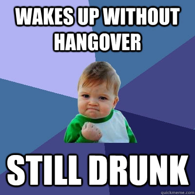 Wakes up without hangover Still Drunk  Success Kid