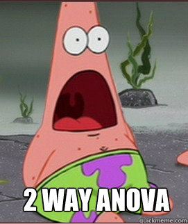 2 way anova - 2 way anova  Holy Shit Patrick