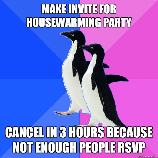 Make invite for housewarming party cancel in 3 hours because not enough people RSVP - Make invite for housewarming party cancel in 3 hours because not enough people RSVP  Socially Awkward Couple