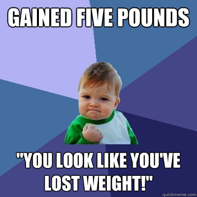 Gained five pounds 