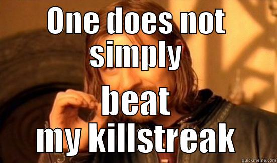 ONE DOES NOT SIMPLY BEAT MY KILLSTREAK Boromir